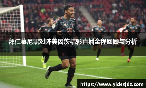 拜仁慕尼黑对阵美因茨精彩直播全程回顾与分析